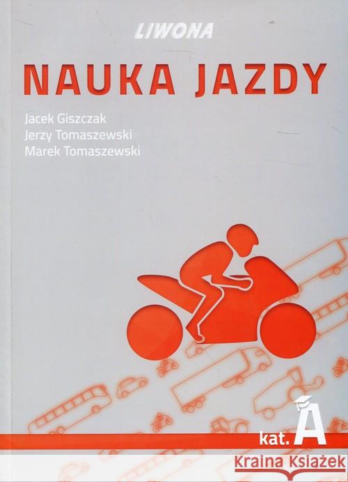 Nauka jazdy kategoria A Giszczak Jacek Tomaszewski Jerzy Tomaszewski Marek 9788375704167 Liwona