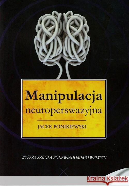 Manipulacja neuroperswazyjna Ponikiewski Jacek 9788377016381 Złote Myśli