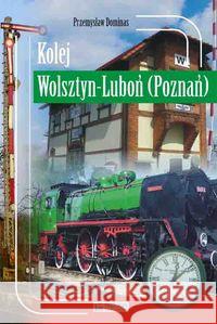 Kolej Wolsztyn - Luboń (Poznań) Dominas Przemysław 9788377290897 Księży Młyn
