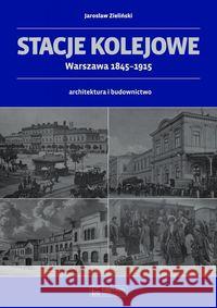Stacje kolejowe - Warszawa 1845-1915 Zieliński Jarosław 9788377294284 Księży Młyn