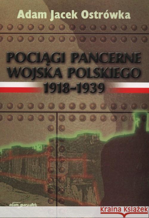 Pociągi pancerne Wojska Polskiego 19181939 Ostrówka Adam Jacek 9788377807576 Adam Marszałek