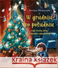 W grudniu po południu, czyli trochę inny kalendarz Ewelina Włodarczyk, Małgorzata Kwapińska 9788381413718