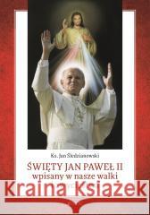 Święty Jan Paweł II wpisany w nasze walki i.. ks. Jan Śledzianowski 9788381446778