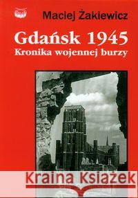 Gdańsk 1945 Kronika wojennej burzy Żakiewicz Maciej 9788389923349 Oskar
