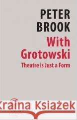 With Grotowski: Theatre is Just a Form Peter Brook, Georges Banu, Grzegorz Ziolkowski, Paul Allain 9788392363590