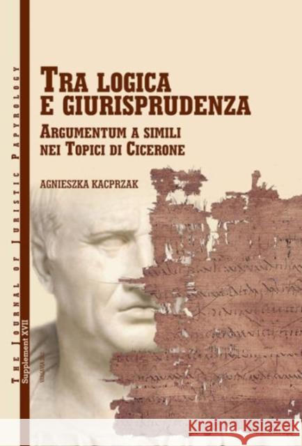 Tra Logica E Guirisprudenza: Argumentum a Simili Nei Topici Di Cicerone Kacprzak, A. 9788392591962 Journal of Juristic Papyr