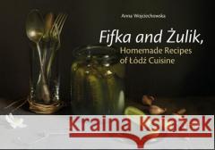 Fifka and Żulik, Homemade Recipes of Łódź Cuisine Anna Wojciechowska 9788393104475
