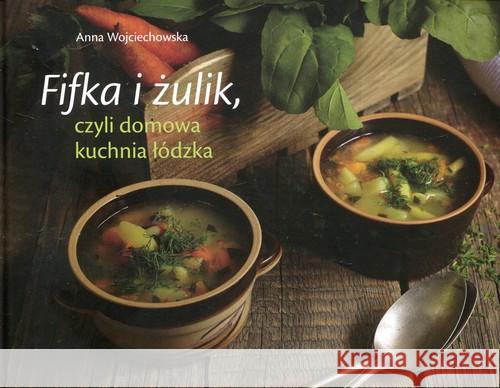 Fifka i żulik, czyli domowa kuchnia łódzka Wojciechowska Anna 9788393104499