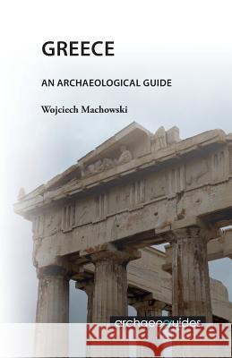 Greece: An Archaeological Guide Wojciech Machowski Ian Jenkins 9788393575718 Wojciech Machowski