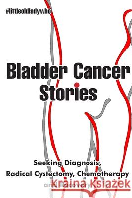 Bladder Cancer Stories: Seeking Diagnosis, Radical Cystectomy, Chemotherapy and Recovery Little Old Lady Who 9788412202960 Frank Fisher