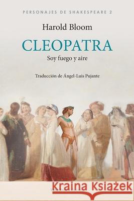 Cleopatra, soy fuego y aire Harold Bloom, Ángel-Luis Pujante 9788412408508 Vaso Roto Ediciones S.L