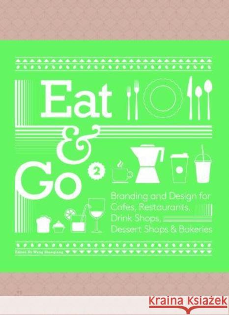 Eat & Go 2: Branding and Design for Cafés, Restaurants, Drink Shops, Dessert Shops & Bakeries Shaoqiang, Wang 9788417656614