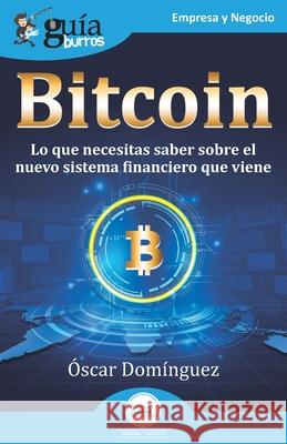 GuíaBurros: Bitcoin: Lo que necesitas saber sobre el nuevo sistema financiero que viene Óscar Domínguez 9788418429309