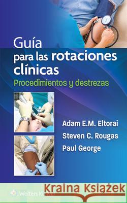Guía Para Las Rotaciones Clínicas. Procedimientos Y Destrezas Eltorai, Adam 9788418892455
