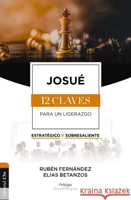 Josué: Las Doce Claves Para Un Liderazgo Estratégico Y Sobresaliente Fernández, Rubén Eduardo 9788419055422