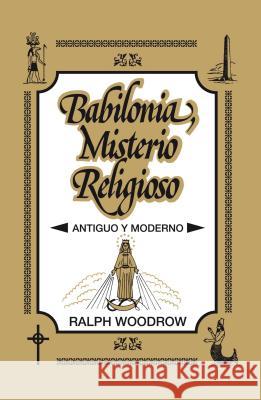 Babilonia, Misterio Religioso: Antiguo y Moderno Woodrow, Ralph 9788482675237