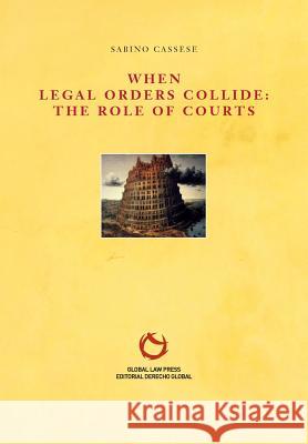 When Legal Orders Collide: The Role of Courts Sabino Cassese 9788493634926