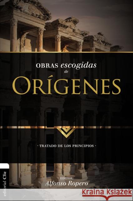 Obras escogidas de Orígenes: Tratado de los principios Ropero, Alfonso 9788494556197 Vida Publishers
