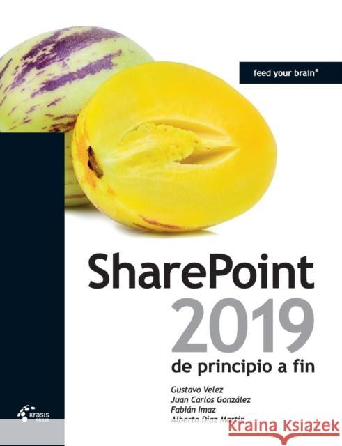 SharePoint 2019 de principio a fin Velez Gustavo, González Juan Carlos, Imaz Fabián 9788494582233 Krasis Consulting S.L.