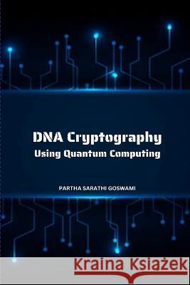 DNA Cryptography Using Quantum Computing Partha Sarathi Goswami 9788509470395