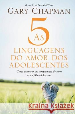 As 5 linguagens do amor dos adolescentes: Como expressar um compromisso de amor a seu filho adolescente Gary Chapman 9788543303062