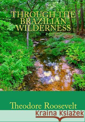 Through the Brazilian Wilderness Theodore, IV Roosevelt 9788562022425 Iap - Information Age Pub. Inc.