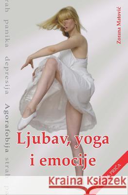 Ljubav, Yoga, Emocije: Strah, Panika, Depresija, Agorafobija Zorana Matovic Dragan Lazarevic 9788689547009