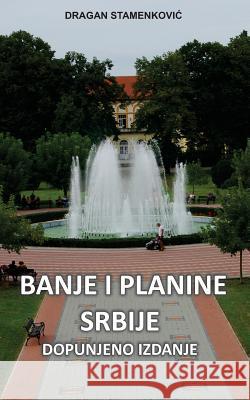 Banje I Planine Srbije: Dopunjeno Izdanje Dragan Stamenkovic Dragan Lazarevic 9788689897067
