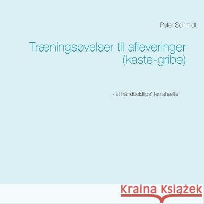 Træningsøvelser til afleveringer (kaste-gribe) Peter Schmidt 9788743000945 Books on Demand