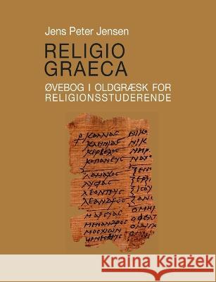 Religio Graeca: Øvebog i oldgræsk for religionsstuderende Jens Peter Jensen 9788743021087