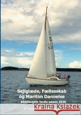 Sejlglæde, Fællesskab og Maritim Dannelse: Bådelaugets første sæson 2020 Martin Anker Wiedemann 9788743030829 Books on Demand