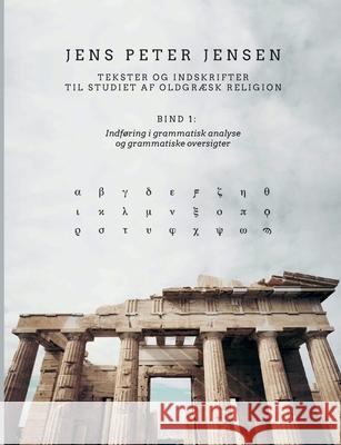 Tekster og indskrifter til studiet af oldgræsk religion: Indføring i grammatisk analyse og grammatiske oversigter Jensen, Jens Peter 9788743037286