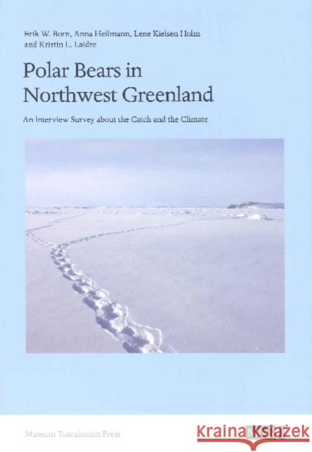 Polar Bears in Northwest Greenland : An Interview Survey about the Catch and the Climate  9788763531689 Museum Tusculanum Press