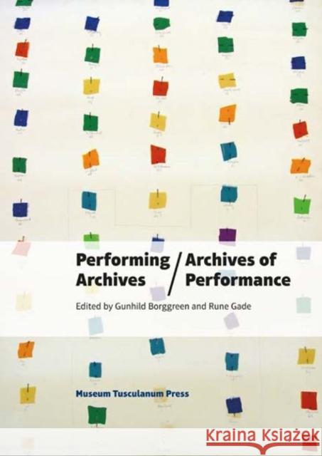 Performing Archives/Archives of Performance Gundhild Borggreen Rune Gade 9788763537506 Museum Tusculanum Press