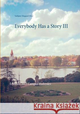 Everybody Has a Story III: Erasmus 2015 Campus Haderslev Ydegaard (Ed )., Torbjørn 9788771702262 Books on Demand