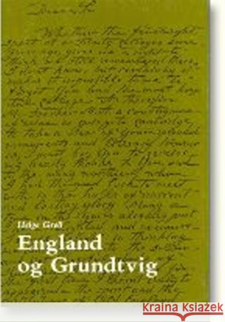 England og Grundtvig: Grundtvigs møde med England og dets betydning for hans forfatterskab Helge Grell 9788772884998
