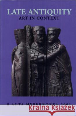 Late Antiquity – Art in Context Jens Fleischer, Niels Hannestad, John Lund, Marjatta Nielson 9788772896397 Museum Tusculanum Press