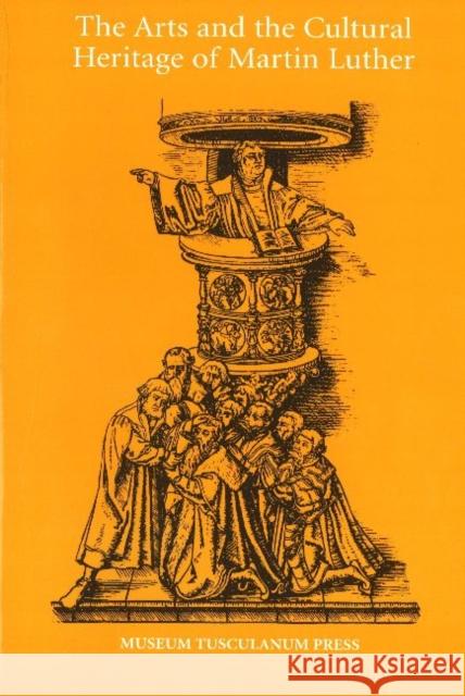 The Arts and the Cultural Heritage of Martin Luther Eyolf Ostrem, Jens Flescher, Nils Holger Petersen 9788772898438 Museum Tusculanum Press