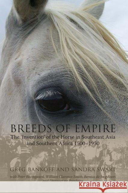 Breeds of Empire: The 'Invention' of the Horse in Southeast Asia and Southern Africa, 1500-1950 Greg Bankoff Sandra Swart 9788776940218