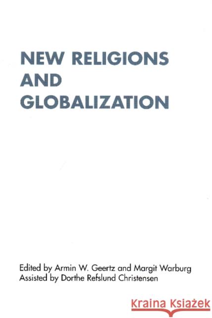 New Religions and Globalization: Empirical, Theoretical and Methodological Perspectives Geertz, Armin 9788779342941 Aarhus Universitetsforlag
