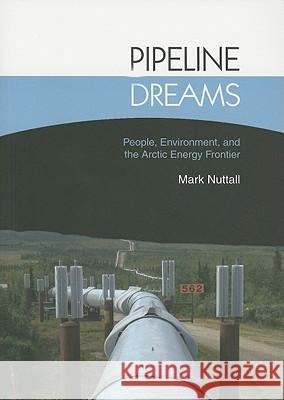 Pipeline Dreams: People, Environment, and the Arctic Energy Frontier Mark Nuttall 9788791563867