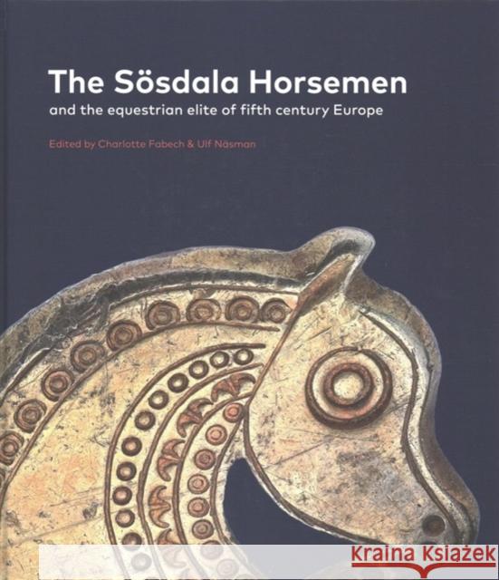 The Sosdala Horsemen and the Equestrian Elite in Fifth Century Europe Charlotte Fabech Ulf Nassman 9788793423152 Aarhus University Press
