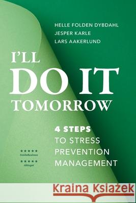 I'll do it tomorrow: 4 steps to stress prevention management Jesper Karle Lars Aarkerlund Helle Folden Dybdahl 9788797086513