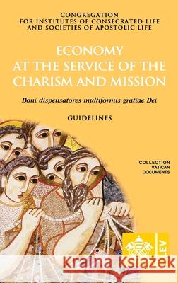 Economy at the Service of the Charism and Mission. Boni dispensatores multiformis gratiæ Dei Congregation for Religious 9788826604916 Collection Vatican Documents