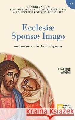 Ecclesiae Sponsae Imago. Instruction on the Ordo Virginum Congregation for Religious 9788826606484 Libreria Editrice Vaticana