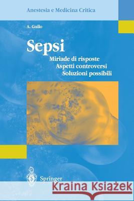 Sepsi: Miriade Di Risposte, Aspetti Controversi, Soluzioni Possibili Gullo, A. 9788847002777 Springer
