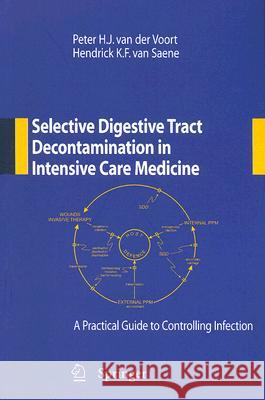 Selective Digestive Tract Decontamination in Intensive Care Medicine: A Practical Guide to Controlling Infection van der Voort, Peter H. J. 9788847006522 Springer