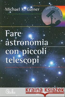 Fare Astronomia Con Piccoli Telescopi Gainer, Michael 9788847010925 Springer