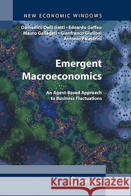 Emergent Macroeconomics: An Agent-Based Approach to Business Fluctuations Gatti, Domenico 9788847015616 Not Avail