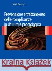 Prevenzione E Trattamento Delle Complicanze in Chirurgia Proctologica Pescatori, Mario 9788847020610